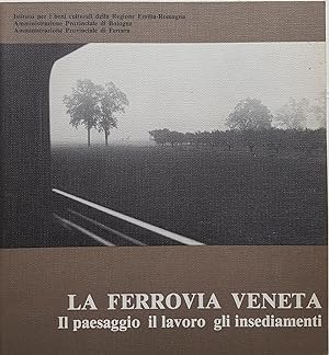 La Ferrovia Veneta. Il paesaggio, il lavoro, gli insediamenti.