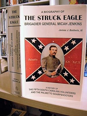 The Struck Eagle. A Biography of Brigadier General Micah Jenkins, and a History of the Fifth Sout...