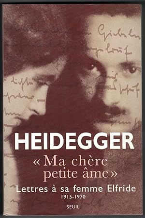 "Ma Chère petite âme". Lettres de martin Heidegger à sa femme Elfride 1915-1970. Lettres choisies...