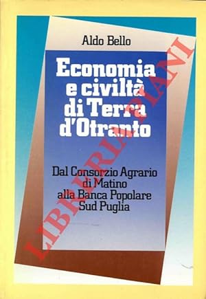 Economia e civiltà di Terra d'Otranto. Dal Consorzio Agrario di Matino alla Banca Popolare Sud Pu...