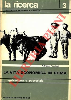 La vita economica in Roma. 1. Agricoltura e pastorizia. 2. Indsutria, commercio, monete, finanze.