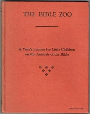 The Bible Zoo: A Year's Lessons For Little Children On The Animals Of The Bible