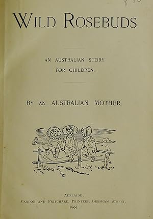 Wild Rosebuds an Australian Story for Children 1st Edition 1899
