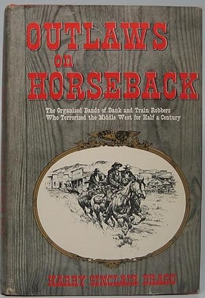 Outlaws on Horseback: The History of the Organized Band of Bank and Train Robbers Who Terrorized ...