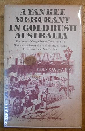 A YANKEE MERCHANT IN GOLDRUSH AUSTRALIA: The letters of George Francis Train 1853-55