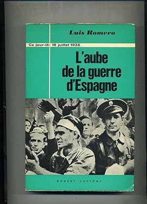 L'AUBE DE LA GUERRE D'ESPAGNE .( 18 ,19 , 20 juillet 1936 ).Traduit de l'espagnol par Daniel A. T...