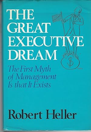 Great Executive Dream: The First Myth Of Management Is That It Exists