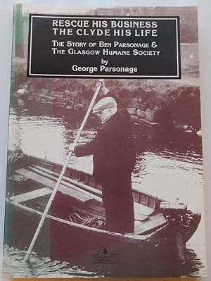Rescue , the Clyde His Life: Story of Ben Parsonage and the Glasgow Humane SocietyHis Business