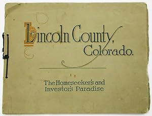 LINCOLN COUNTY, COLORADO. THE HOMESEEKER'S AND INVESTOR'S PARADISE
