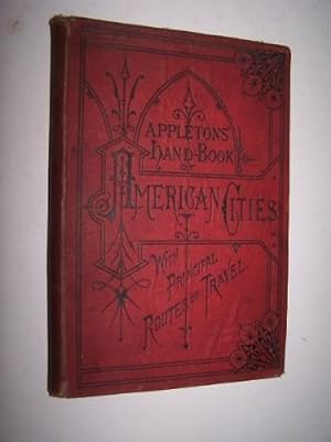 Appleton's Illustrated Hand-Book of American Cities Comprising the Principal Cities in the United...
