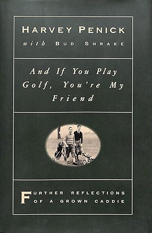 And If You Play Golf, You're My Friend: Further Reflections Of A Grown Caddie