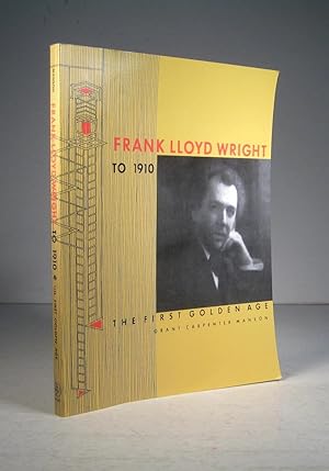 Frank Lloyd Wright to 1910. The First Golden Age