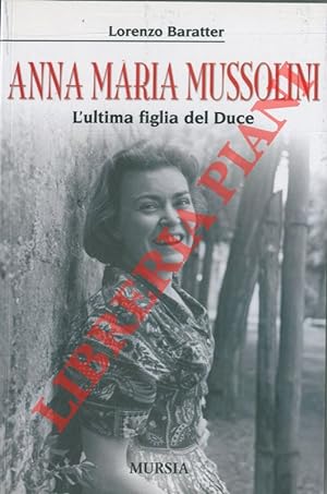 Anna Maria Mussolini. L'ultima figlia del Duce.