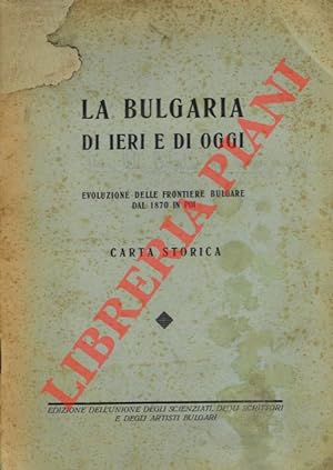 La Bulgaria di ieri e di oggi. Evoluzione delle frontiere bulgare dal 1870 in poi. Carta storica.