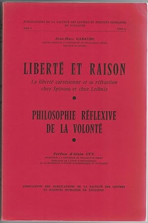 Liberté et raison. La liberté cartésienne et sa réfraction chez Spinoza et chez Leibniz. Tome 1 :...