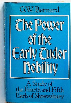 The Power of the Early Tudor Nobility: A Study of the Fourth and Fifth Earls of Shrewsbury