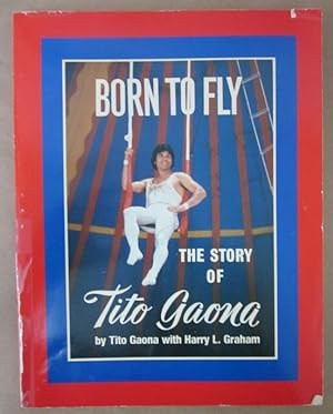 Born to Fly: The Story of Tito Gaona [Signed & Inscribed by Gaona]