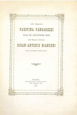 Alla signora Faustina Fangarezzi nelle sue auspicatissime nozze col signor dottor Gioan-Antonio B...