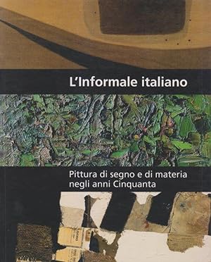 L'informale italiano. Pittura di segno e di materia negli anni Cinquanta
