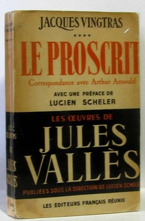 Les Oeuvres de Jules Vallès. Jacques Vingtras. IV. Le Proscrit : Correspondance avec Arthur Arnou...