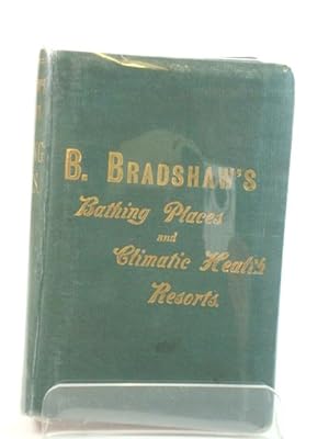 B. Bradshaw's Dictionary of Bathing Places, Climatic Health Resorts, Mineral Waters, Sea Baths, a...