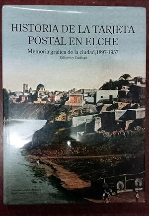 HISTORIA DE LA TARJETA POSTAL EN ELCHE. Memoria gráfica de la ciudad, 1897 - 1957