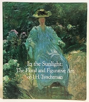In the Sunlight : The Floral and Figurative Art of John Henry Twachtman