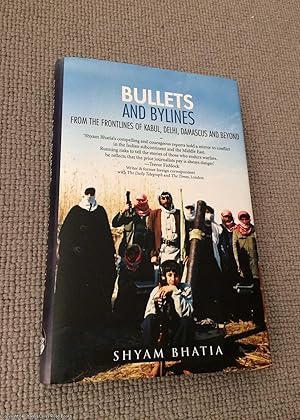 Bullets and Bylines - From the Frontlines of Kabul, Delhi, Damascus and Beyond (Signed)