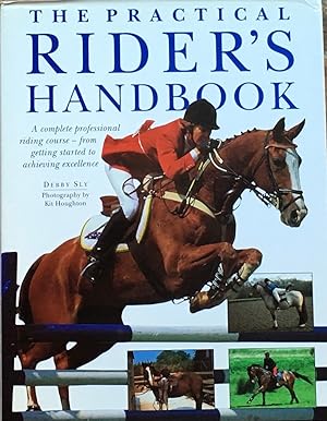 The Practical Rider's Handbook: A complete professional riding course - from getting started to a...