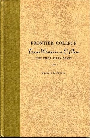 Frontier College: Texas Western at El Paso, the First Fifty Years [Signed by the Author and Carl ...