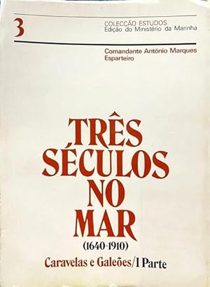 TRÊS SÉCULOS NO MAR (1640-1910). I PARTE. CARAVELAS E GALEÕES (1640-1677).
