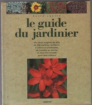 Le guide du jardinier : Comment cultiver plus de 500 variétés de fleurs arbres et arbustes des az...