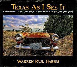 Texas As I See It: An Intentionally, But Only Slightly, Twisted View of the Lone Star State