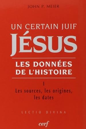 Un certain juif Jésus - les données de l'histoire - Tome I: Les sources, les origines, les dates....