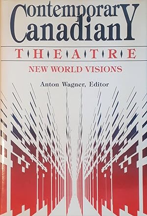 Contemporary Canadian Theatre: New World Visions: A Collection of Essays