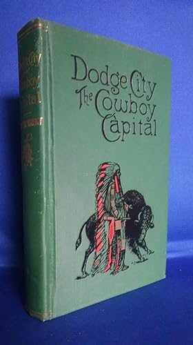 Dodge City The Cowboy Capital and the Great Southwest in the Days of the Wild Indian, the Buffalo...
