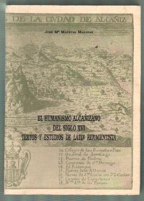 EL HUMANISMO ALCAÑIZANO DEL SIGLO XVI TEXTOS Y ESTUDIOS DE LATIN RENACENTISTA.
