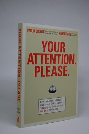 Your Attention, Please. How to Appeal to Today's Distracted, Disinterested, Disengaged, Disenchan...