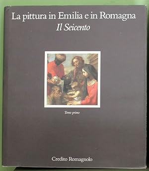 La Pittura in Emilia e in Romagna: Il Seicento. Tomo primo