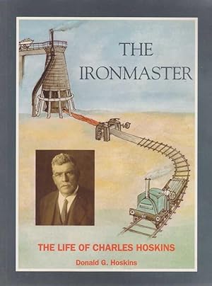 The Ironmaster: The Life of Charles Hoskins 1851-1926