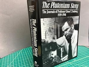THE PLUTONIUM STORY : The Journals of Professor Glenn T. Seborg 1939 - 1946