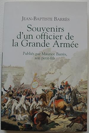 Souvenirs d'un officier de la Grande Armée. Publiés par Maurice Barrès, son petit-fils.