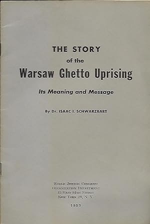 THE STORY OF THE WARSAW GHETTO UPRISING: ITS MEANING AND MESSAGE