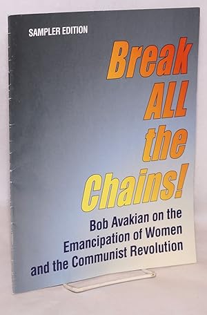 Sampler edition: Break ALL the chains! Bob Avakian on the emancipation of women and the communist...