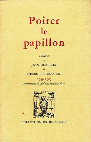 Poirer le papillon. Lettres de Jean Dubuffet à Pierre Bettencourt 1949-1985