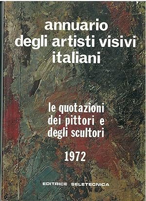 Annuario degli artisti visivi italiani. Le quotazioni dei pittori e degli scultori. 1972