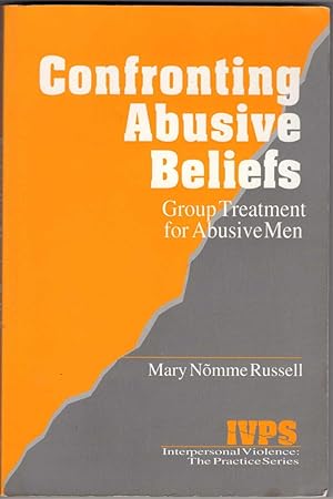 Confronting Abusive Beliefs: Group Treatment for Abusive Men (Interpersonal Violence: The Practic...