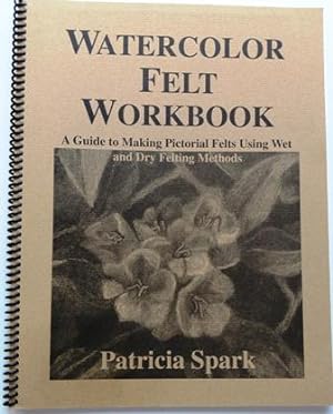 Watercolor Felt Workbook: A Guide to Making Pictorial Felt Using Wet and Dry Felting Methods Spir...