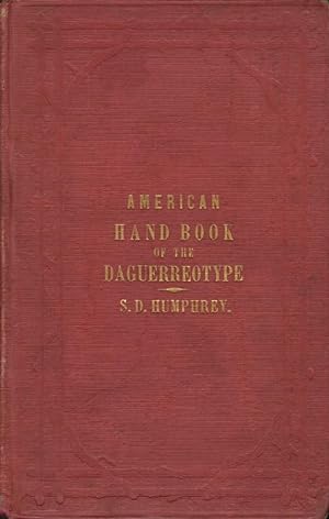 AMERICAN HAND BOOK OF THE DAGUERREOTYPE GIVING THE MOST APPROVED AND CONVENIENT METHODS FOR PREPA...