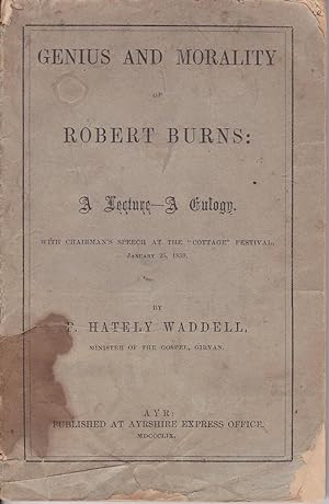 Genius and Morality of Robert Burns: A Lecture - A Eulogy. With Chairman's Speech at the "Cottage...